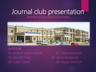 Journal club presentation
DEPARTMENT OF ORAL & MAXILLOFACIAL SURGERY
GUIDED BY:
DR. RAMNIK SINGH MADAN DR. VINAY KHARSAN
DR. AKSHAY DAGA DR. ABHISHEK BALANI
DR. SUMIT TIWARI DR. GAZAL PARVEEN
 