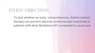 Study Objectives
 To test whether an early, comprehensive, rhythm control
therapy can prevent adverse cardiovascular outcomes in
patients with atrial fibrillation (AF) compared to usual care
19
 