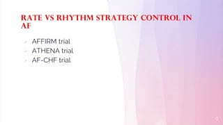 Rate vs rhythm strategy control in
Af
 AFFIRM trial
 ATHENA trial
 AF-CHF trial
6
 