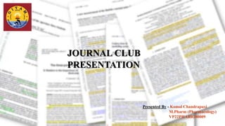 JOURNAL CLUB
PRESENTATION
Presented By - Komal Chandrapaxi
M.Pharm (Pharmacology)
VP22PHAR0200009
 