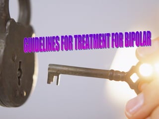 Consensus Guidelines: Inadequate Response to Initial Treatment Optimize dose of initial therapy (foundation therapy) before making change GUIDELINES FOR TREATMENT FOR BIPOLAR 