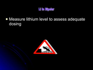 Measure lithium level to assess adequate dosing Li In Bipolar 