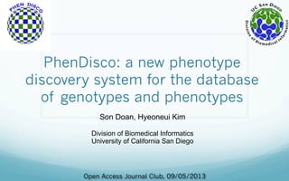 PhenDisco: a new phenotype
discovery system for the database
of genotypes and phenotypes
Son Doan, Hyeoneui Kim
Division of Biomedical Informatics
University of California San Diego
Open Access Journal Club, 09/05/2013
 