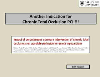 Another Indication for
Chronic Total Occlusion PCI !!!
Bilal Hussain
 