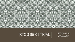 RTOG 85-01 TRIAL RT alone vs
ChemoRT
 