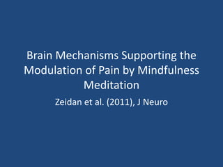 Brain Mechanisms Supporting the
Modulation of Pain by Mindfulness
Meditation
Zeidan et al. (2011), J Neuro
 