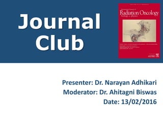 Journal
Club
Presenter: Dr. Narayan Adhikari
Moderator: Dr. Ahitagni Biswas
Date: 13/02/2016
 