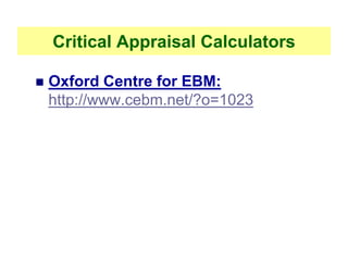 Critical Appraisal Calculators
 Oxford Centre for EBM:
http://www.cebm.net/?o=1023
 