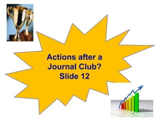 Actions after a
Journal Club?
Slide 12
 