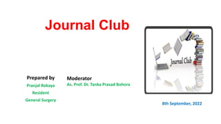 Journal Club
Prepared by
Pranjal Rokaya
Resident
General Surgery
Moderator
As. Prof. Dr. Tanka Prasad Bohora
8th September, 2022
 
