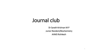 Journal club
Dr Sarath Krishnan M P
Junior Resident/Biochemistry
AIIMS Rishikesh
1
 