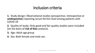 Inclusion criteria
1. Study design: Observational studies (prospective, retrospective or
ambispective) reporting serum fer...