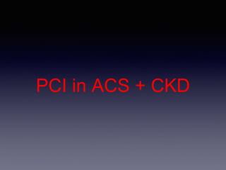 PCI in Stable CAD +
CKD
 