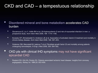 CKD and CAD – a tempestuous relationship
• Disordered mineral and bone metabolism accelerates CAD
burden
• Giovannucci E, ...