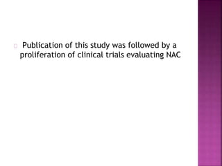 Publication of this study was followed by a
proliferation of clinical trials evaluating NAC
 