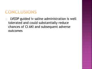 LVEDP guided iv saline administration is well
tolerated and could substantially reduce
chances of CI AKI and subsequent adverse
outcomes
 