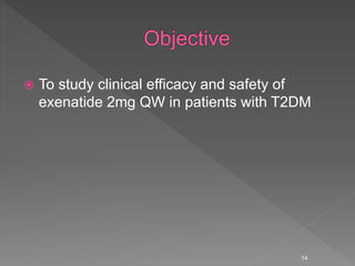  To study clinical efficacy and safety of
exenatide 2mg QW in patients with T2DM
14
 