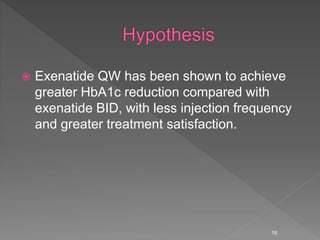  Exenatide QW has been shown to achieve
greater HbA1c reduction compared with
exenatide BID, with less injection frequency
and greater treatment satisfaction.
16
 