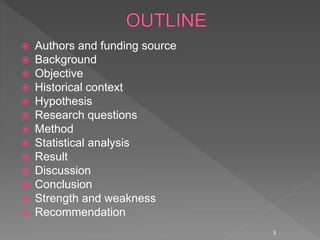  Authors and funding source
 Background
 Objective
 Historical context
 Hypothesis
 Research questions
 Method
 Statistical analysis
 Result
 Discussion
 Conclusion
 Strength and weakness
 Recommendation
3
 