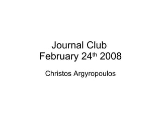 Journal Club  February 24 th  2008 Christos Argyropoulos 
