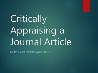 Critically
Appraising a
Journal Article
NUR ISLAMI MOHD FAHMI TENG
 