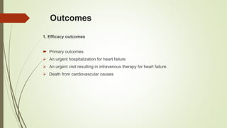 Outcomes
1. Efficacy outcomes
 Primary outcomes
 An urgent hospitalization for heart failure
 An urgent visit resulting in intravenous therapy for heart failure.
 Death from cardiovascular causes
 