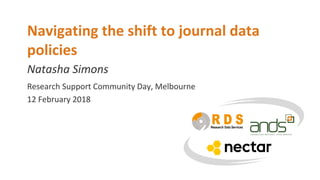 Natasha Simons
Navigating the shift to journal data
policies
Research Support Community Day, Melbourne
12 February 2018
 
