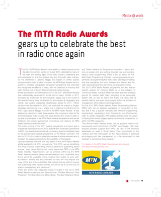 Media @ work



The MTN Radio Awards
gears up to celebrate the best
in radio once again
T
        he 2011 MTN Radio Awards culminated in a stellar banquet at the       and Station Awards for Programme Innovation – which will
        Sandton Convention Centre on 9 April 2011, attended by many of        look at people who are working towards new and exciting
        the stars and leading lights of the radio industry, celebrating and   ideas in radio programming. There is also an award for The
acknowledging not only the winners, but also the entire radio industry.       Best Radio Programming Concept – where programming and
As the brainchild of Jeremy Maggs and based on similar awards                 elements of programming that make radio listening compelling
programmes for radio in other countries, the MTN Radio Awards aims to         and that strengthen the bond between the listener and the
present a credible, well-judged transparent programme that promotes           radio station/programme will be the key evaluation criteria.
and recognises excellence in radio, with the objective of ensuring that       The 2012 MTN Radio Awards programme will also feature
radio remains one of South Africa’s foremost media choices.                   specific awards for Campus Radio as a sub-category of
Initially launched on a limited basis in 2010, the 2011 MTN Radio Awards      Community Radio. Campus Radio has been a proven breeding
was substantially expanded in scope and in reach. Entries in 2011             ground for several radio stars, including on-air personality,
increased by 100% over the 2010 awards, largely due to the scope of           Gareth Cliff, as well as Grant and Anele, the news staff at
the awards having been broadened to encompass all languages and               several stations and even some people within the echelons of
certain new awards categories having been added for 2011. “When               management within stations and organisations.
we launched the awards in 2010, we restricted the entries to English          For the 2012 MTN Radio Awards, Public Broadcasting Service
language submissions only – largely due to logistical constraints at the      (PBS) radio will be awarded separately, in recognition of the
time,” says Jeremy Maggs, founder of the MTN Radio Awards. “It was            fact that it has a specific mandate with different programming
always our intention to make these awards fully inclusive to cater for the    requirements, separating it from Community- and Commercial-
entire broadcast radio industry. We want anyone who works in radio to         radio. In certain categories, PBS stations will also have the option
be able to participate in the MTN Radio Awards programme and we are           of having their entries judged against commercial competitors, or
thrilled to see people quoting their nominations and citations for MTN        within the PBS categories.
Radio Awards on their résumés.”                                               “The Annual Radio Awards would not be possible without the
The entire running of the 2011 awards programme and event was a               sponsorship and commitment of MTN,” says Maggs. “We have
substantial improvement over 2010 and with the continued commitment           enjoyed excellent support from MTN, still one of the foremost
of MTN, the awards programme will continue to grow and establish itself       advertisers on radio in South Africa. Their commitment to the
as the premier radio awards programme on the African continent. The           medium and their enthusiasm for the Radio Awards is extremely
aim for 2012 is to further increase the number of entries received and to     encouraging and their management is to be applauded for their
broaden the appeal and reinforce the credibility of the awards.               foresight in sponsoring these awards.”
Lessons learned over the first two years of the MTN Radio Awards
will be applied to the 2012 programme. “For 2012, we are simplifying          For details on the MTN Radio Awards past and present,
the entry process, eradicating onerous aspects of submitting award            visit www.mtnradioawards.com.
entries,” says Lance Rothschild, newly appointed CEO of the MTN
Radio Awards. “Submissions can be entered online via the MTN
Radio Awards website (www.mtnradioawards.com); simplified entry
forms will all be available online, making them easier to work with.
In addition, entries that are submitted on disc will only require one
copy of the disc to be submitted. We believe that we need to ensure
that submitting radio awards entries should not be a full-time job for
station management and personnel.”
There are some new categories being included in the 2012 MTN
Radio Awards programme and these include: The Best Afternoon Drive
Presenter; The Best Afternoon Drive Show; The Best Weekend Show

                                                                                                                                  J    [ the Journal ] 15
 