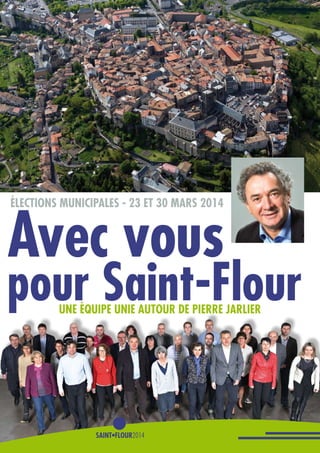 1
élections municipales - 23 et 30 mars 2014
Avec vous
pour Saint-Flour
Saint•Flour2014
une équipe unie autour de Pierre jarlier
 