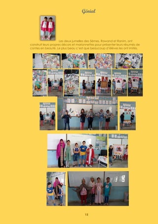 15
Génial
Les deux jumelles des 5èmes, Rawand et Ranim, ont
construit leurs propres décors et marionnettes pour présenter leurs résumés de
contes en beauté. Le plus beau c’est que beaucoup d’élèves les ont imités.
 