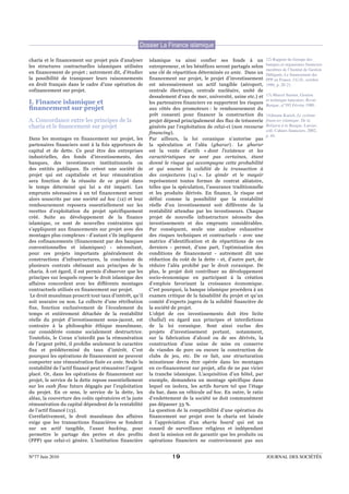 Dossier La Finance islamique

charia et le financement sur projet puis d’analyser      islamique va ainsi confier ses fonds à un               12) Rapport du Groupe des
les structures contractuelles islamiques utilisées       entrepreneur, et les bénéfices seront partagés selon    banques et organismes financiers
                                                                                                                 membres de l’Institut de Gestion
en financement de projet ; autrement dit, d’étudier      une clé de répartition déterminée ex ante. Dans un      Déléguée, Le financement des
la possibilité de transposer leurs raisonnements         financement sur projet, le projet d’investissement      PPP en France. I.G.D., octobre
en droit français dans le cadre d’une opération de       est nécessairement un actif tangible (aéroport,         1986, p. 20-21.
cofinancement sur projet.                                centrale électrique, centrale nucléaire, unité de
                                                         dessalement d’eau de mer, université, usine etc.) et    13) Marcel Sarmet, Gestion
I. Finance islamique et                                  les partenaires financiers en supportent les risques
                                                                                                                 et technique bancaires, Revue
                                                                                                                 Banque, n°392 Février 1980.
ﬁnancement sur projet                                    aux côtés des promoteurs : le remboursement du
                                                         prêt consenti pour financer la construction du          14)Imane Karich, Le système
A. Concordance entre les principes de la                 projet dépend principalement des flux de trésorerie     financier islamique. De la
charia et le ﬁnancement sur projet                       générés par l’exploitation de celui-ci (non recourse    Religion à la Banque, Larcier,
                                                                                                                 coll. Cahiers financiers, 2002,
                                                         financing).
                                                                                                                 p. 44.
Dans les montages en financement sur projet, les         Par ailleurs, la loi coranique n’autorise pas
partenaires financiers sont à la fois apporteurs de      la spéculation et l’aléa (gharar) . Le gharar
capital et de dette. Ce peut être des entreprises        est la vente d’actifs « dont l’existence et les
industrielles, des fonds d’investissements, des          caractéristiques ne sont pas certaines, étant
banques, des investisseurs institutionnels ou            donné le risque qui accompagne cette probabilité
des entités publiques. Ils créent une société de         et qui soumet la validité de la transaction à
projet qui est capitalisée et leur rémunération          des conjectures (14) ». Le qimâr et le maysir
sera fonction de la réussite de ce projet dans           représentent toutes formes de contrat aléatoire,
le temps déterminé qui lui a été imparti. Les            telles que la spéculation, l’assurance traditionnelle
emprunts nécessaires à un tel financement seront         et les produits dérivés. En finance, le risque est
alors souscrits par une société ad hoc (12) et leur      défini comme la possibilité que la rentabilité
remboursement reposera essentiellement sur les           réelle d’un investissement soit différente de la
recettes d’exploitation du projet spécifiquement         rentabilité attendue par les investisseurs. Chaque
créé. Suite au développement de la finance               projet de nouvelle infrastructure nécessite des
islamique, ce sont de nouvelles contraintes qui          investissements et des emprunts considérables.
s’appliquent aux financements sur projet avec des        Par conséquent, seule une analyse exhaustive
montages plus complexes - d’autant s’ils impliquent      des risques techniques et contractuels - avec une
des cofinancements (financement par des banques          matrice d’identification et de répartitions de ces
conventionnelles et islamiques) - nécessitant,           derniers - permet, d’une part, l’optimisation des
pour ces projets importants généralement de              conditions de financement - autrement dit une
constructions d’infrastructures, la conclusion de        réduction du coût de la dette - et, d’autre part, de
plusieurs contrats obéissant aux principes de la         réduire l’aléa prohibé par le droit coranique. De
charia. À cet égard, il est permis d’observer que les    plus, le projet doit contribuer au développement
principes sur lesquels repose le droit islamique des     socio-économique en participant à la création
affaires concordent avec les différents montages         d’emplois favorisant la croissance économique.
contractuels utilisés en financement sur projet.         C’est pourquoi, la banque islamique procédera à un
 Le droit musulman proscrit tout taux d’intérêt, qu’il   examen critique de la faisabilité du projet et qu’un
soit usuraire ou non. La collecte d’une rétribution      comité d’experts jugera de la solidité financière de
fixe, fonction exclusivement de l’écoulement du          la société de projet.
temps et entièrement détachée de la rentabilité          L’objet de ces investissements doit être licite
réelle du projet d’investissement sous-jacent, est       (hallal) eu égard aux principes et interdictions
contraire à la philosophie éthique musulmane,            de la loi coranique. Sont ainsi exclus des
car considérée comme socialement destructrice.           projets d’investissement portant, notamment,
Toutefois, le Coran n’interdit pas la rémunération       sur la fabrication d’alcool ou de ses dérivés, la
de l’argent prêté, il prohibe seulement le caractère     construction d’une usine de mise en conserve
fixe et prédéterminé du taux d’intérêt. C’est            de viandes de porc ou encore la construction de
pourquoi les opérations de financement ne peuvent        clubs de jeu, etc. De ce fait, une structuration
comporter une rémunération fixée ex ante. Seule la       minutieuse devra être opérée dans les montages
rentabilité de l’actif financé peut rémunérer l’argent   en co-financement sur projet, afin de ne pas vicier
placé. Or, dans les opérations de financement sur        la tranche islamique. L’acquisition d’un hôtel, par
projet, le service de la dette repose essentiellement    exemple, demandera un montage spécifique dans
sur les cash flow futurs dégagés par l’exploitation      lequel on isolera, les actifs haram tel que l’étage
du projet. En ce sens, le service de la dette, les       du bar, dans un véhicule ad hoc. En outre, le ratio
aléas, la couverture des coûts opératoires et la juste   d’endettement de la société ne doit communément
rémunération du capital dépendent de la rentabilité      pas dépasser 33 %.
de l’actif financé (13).                                 La question de la compatibilité d’une opération du
Corrélativement, le droit musulman des affaires          financement sur projet avec la charia est laissée
exige que les transactions financières se fondent        à l’appréciation d’un sharia board qui est un
sur un actif tangible, l’asset backing, pour             conseil de surveillance religieux et indépendant
permettre le partage des pertes et des profits           dont la mission est de garantir que les produits ou
(PPP) que celui-ci génère. L’institution financière      opérations financiers ne contreviennent pas aux


N°77 Juin 2010                                                     19                                            JOURNAL DES SOCIÉTÉS
 