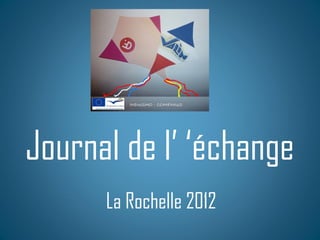 Journal de l’ ‘échange
La Rochelle 2012
 