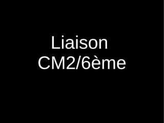 Liaison
CM2/6ème
 