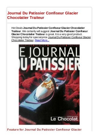 Journal Du Patissier Confiseur Glacier
Chocolatier Traiteur
Hot Deals Journal Du Patissier Confiseur Glacier Chocolatier
Traiteur. We certainly will suggest Journal Du Patissier Confiseur
Glacier Chocolatier Traiteur is great. It is a very good product.
Shopping today for special price Journal Du Patissier Confiseur Glacier
Chocolatier Traiteur. Read More...
Feature for Journal Du Patissier Confiseur Glacier
 