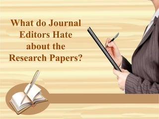 What do Journal
Editors Hate
about the
Research Papers?
 