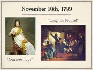 November 10th, 1799November 10th, 1799
“Our new hope”
“Long live France!”
 