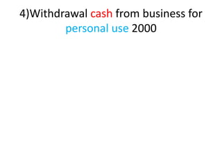 4)Withdrawal cash from business for
personal use 2000
 