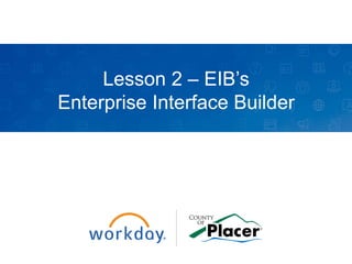 Lesson 2 – EIB’s
Enterprise Interface Builder
 