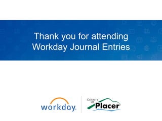 Thank you for attending
Workday Journal Entries
 