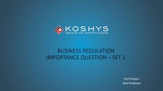 BUSINESS REGULATION
IMPORTANCE QUESTION – SET 1
Prof Sreeja J
Asst Professor
 