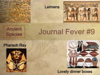 Ancient
Species
Leimens
Pharaoh Ray
Lovely dinner boxes
 