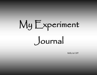 My Experiment
   Journal
             Kelly Lei 10T
 