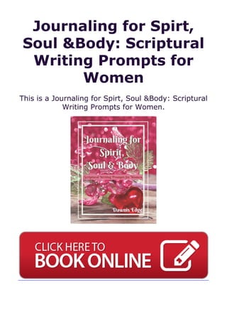 Journaling for Spirt,
Soul &Body: Scriptural
Writing Prompts for
Women
This is a Journaling for Spirt, Soul &Body: Scriptural
Writing Prompts for Women.
 