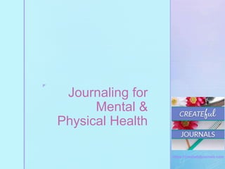 ◤
https://createfuljournals.com
Journaling for
Mental &
Physical Health
 