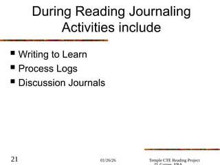 01/26/26 Temple CTE Reading Project
21
During Reading Journaling
Activities include
 Writing to Learn
 Process Logs
 Discussion Journals
 