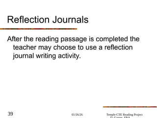 01/26/26 Temple CTE Reading Project
39
Reflection Journals
After the reading passage is completed the
teacher may choose to use a reflection
journal writing activity.
 