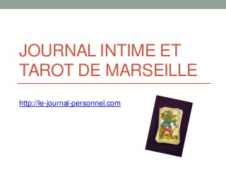 JOURNAL INTIME ET
TAROT DE MARSEILLE
http://le-journal-personnel.com
 