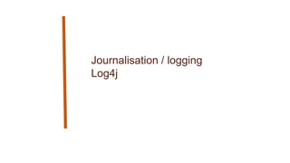 Journalisation / logging
Log4j
 