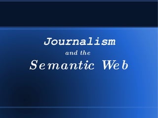 Journalism and the  Semantic Web 