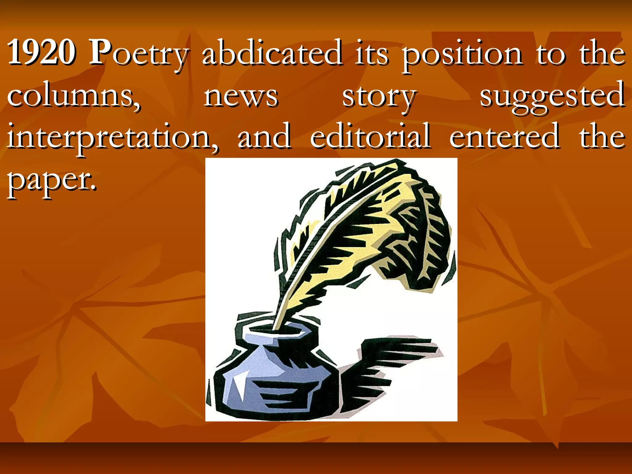 1920 P1920 Poetry abdicated its position to theoetry abdicated its position to the
columns, news story suggestedcolumns, news story suggested
interpretation, and editorial entered theinterpretation, and editorial entered the
paper.paper.
 
